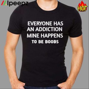 Everyone Has An Addiction Mine Happens To Be Boobs Shirt