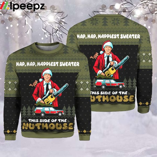 Hap Hap Happiest Sweater This Side Of The Nuthouse Christmas Sweater