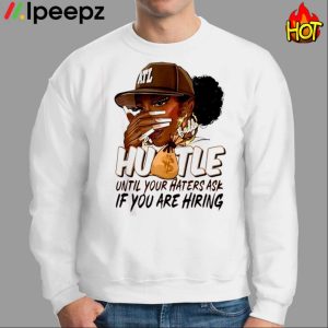 Hustle Until Your Haters Ask If You Are Hiring Shirt