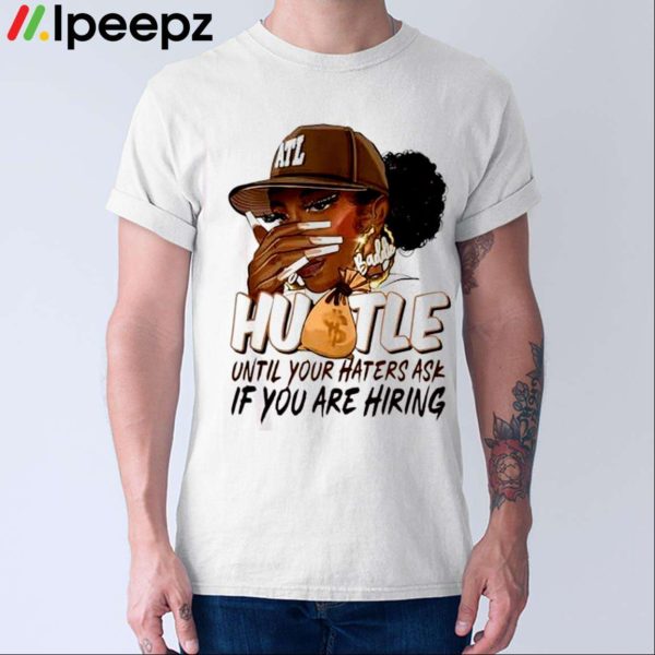 Hustle Until Your Haters Ask If You Are Hiring Shirt