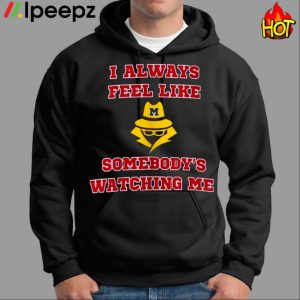 I Always Feel Like Somebodys Watching Me Shirt