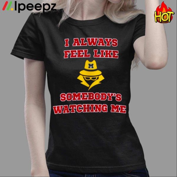 I Always Feel Like Somebodys Watching Me Shirt