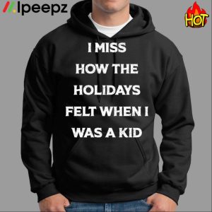 I Miss How The Holidays Felt When I Was A Kid Shirt