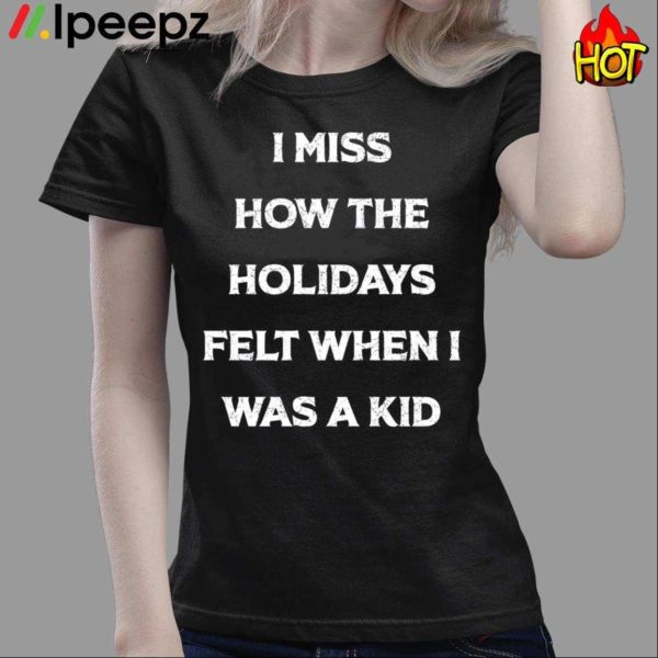 I Miss How The Holidays Felt When I Was A Kid Shirt