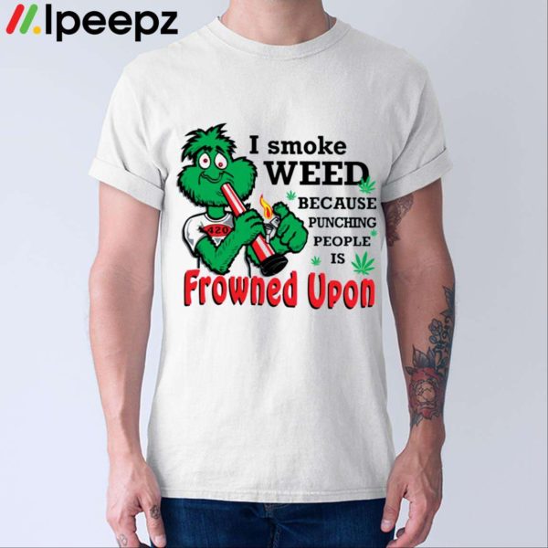 I Smoke Weed Because Punching People Is Frowned Upon 420 Shirt