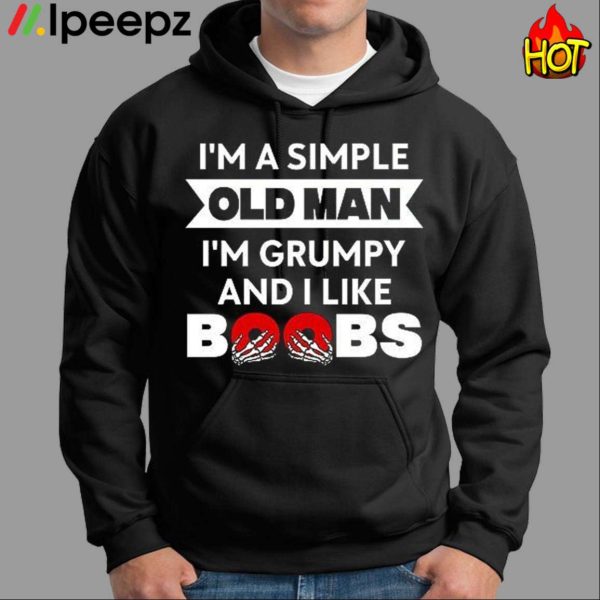 Im A Simple Old Man Im Grumpy And I Like Boobs Shirt