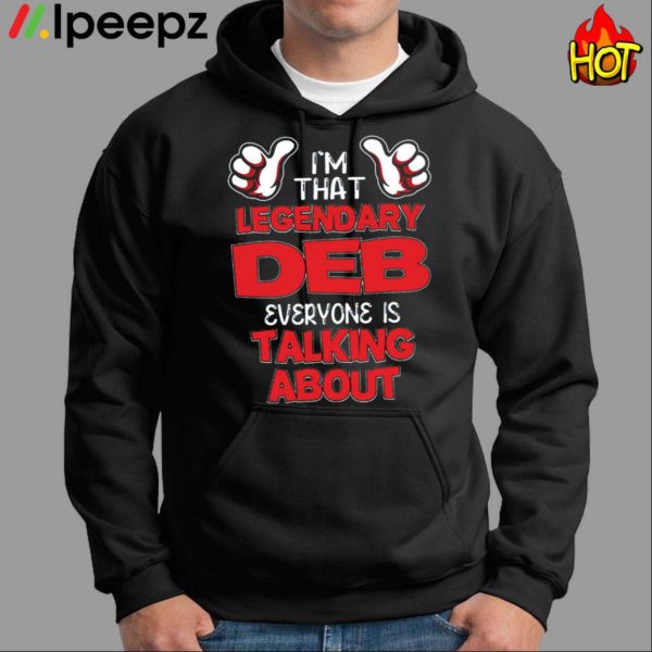 Im That Legendary Deb Everyone Is Talking About Shirt