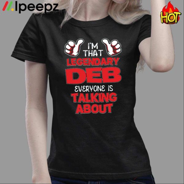 Im That Legendary Deb Everyone Is Talking About Shirt