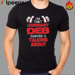 Im That Legendary Deb Everyone Is Talking About Shirt