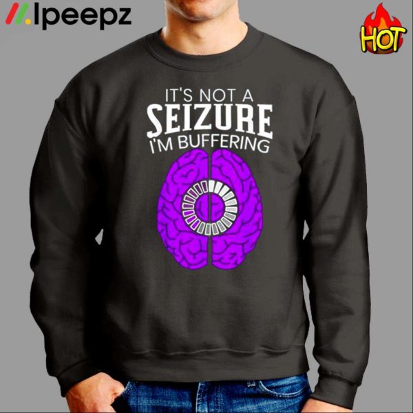 Its Not A Seizure Im Buffering Epilepsy Awareness Shirt