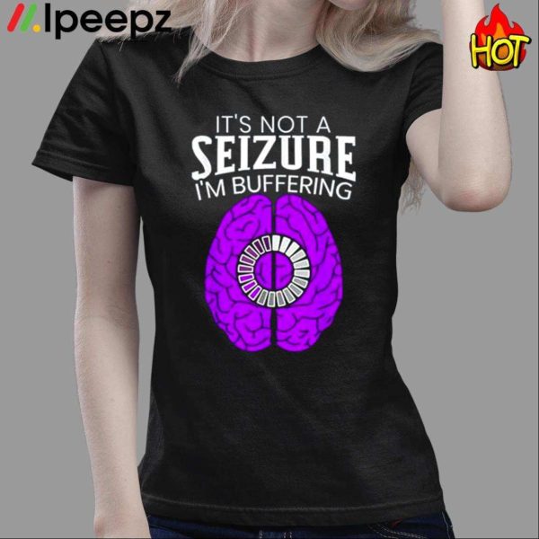 Its Not A Seizure Im Buffering Epilepsy Awareness Shirt