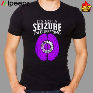 Its Not A Seizure Im Buffering Epilepsy Awareness Shirt