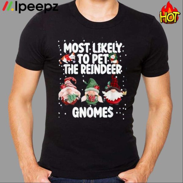 Most Likely To Pet The Reindeer Gnomes Shirt