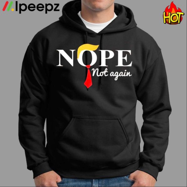 Nope Not Again Trump Funny 2023 Shirt