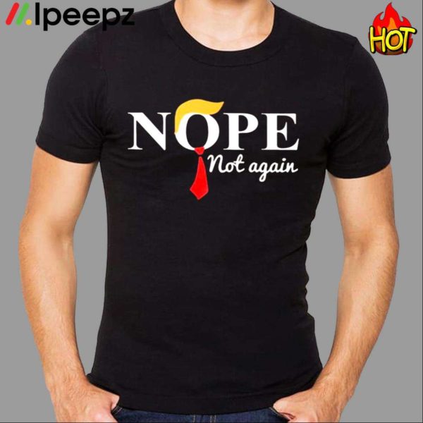 Nope Not Again Trump Funny 2023 Shirt