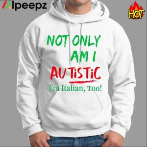 Not Only Am I Autistic Im Italian Too Shirt