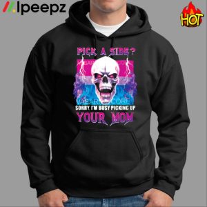 Pick A Side Sorry I’m Busy Pickup Your Mom Shirt