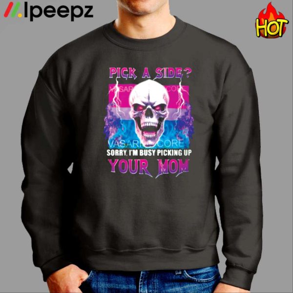 Pick A Side Sorry Im Busy Pickup Your Mom Shirt