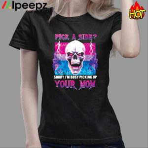 Pick A Side Sorry I’m Busy Pickup Your Mom Shirt