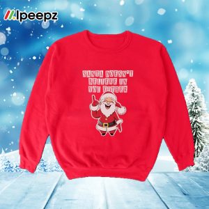 Santa Doesn’t Believe In You Either Tacky Sweater