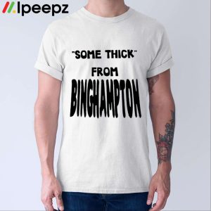 Some Thick From Binghamton Shirt