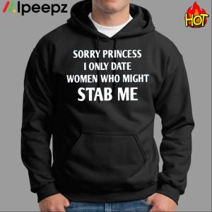 Sorry Princess I Only Date Women Who Might Stab Me Shirt