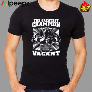 The Greatest Champion Of All Time Vacant Shirt