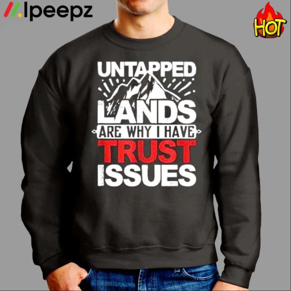 Untapped Lands Are Why I Have Trust Issues Shirt