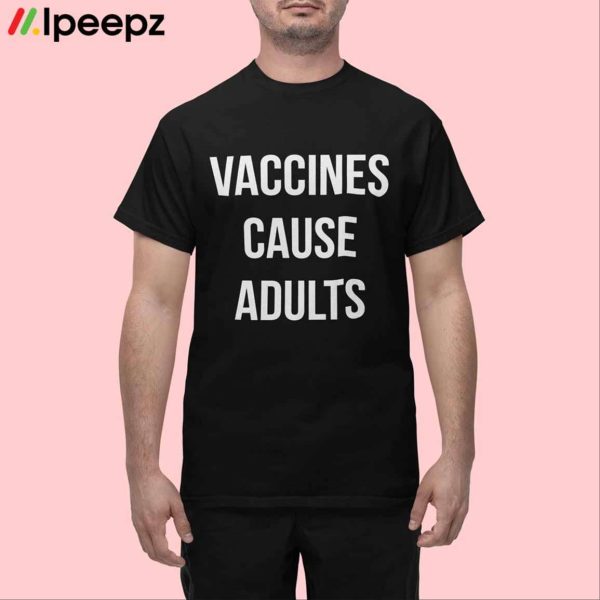 Vaccines Cause Adults Shirt