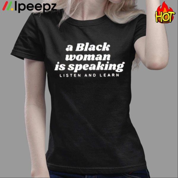 A Black Woman Is Speaking Listen And Learn Shirt