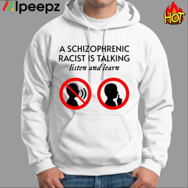 A Schizophrenic Racist Is Talking Listen And Learn Shirt
