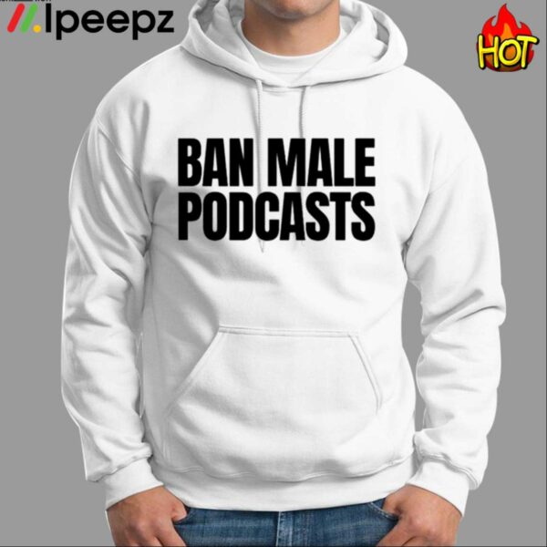 Ban Male Podcasts Shirt