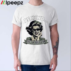 Be Kind Of A Bitch Shirt