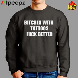 Bitches With Tattoos Fuck Better Shirt