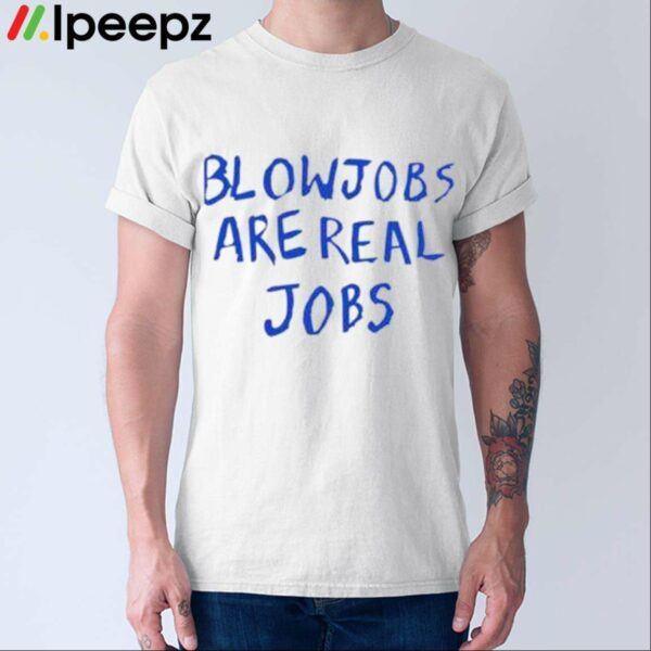 Blowjobs Are Real Jobs Shirt