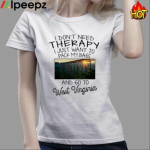 Bridge Scene I Dont Need Therapy I Just Want To Pack My Bags And Go To West Virginia Shirt 3