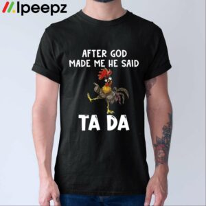 Chicken After God Made Me He Said TA DA Shirt