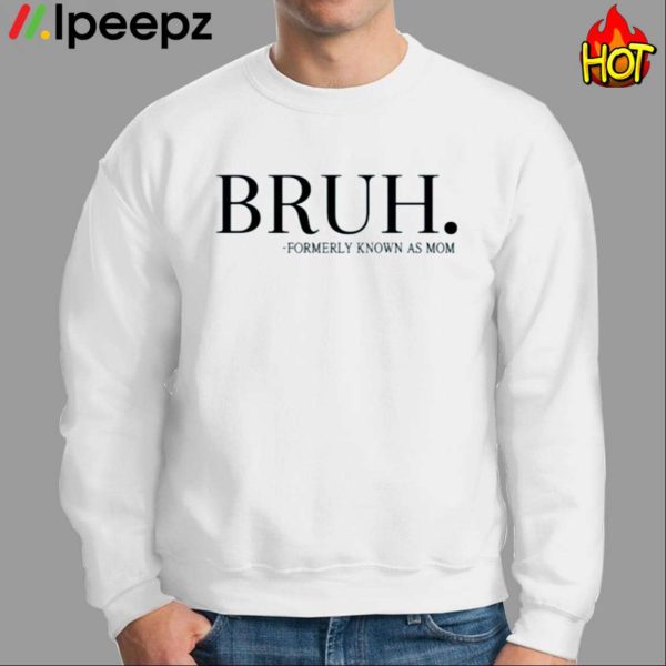 Chixlyco Bruh Formerly Known As Mom Shirt
