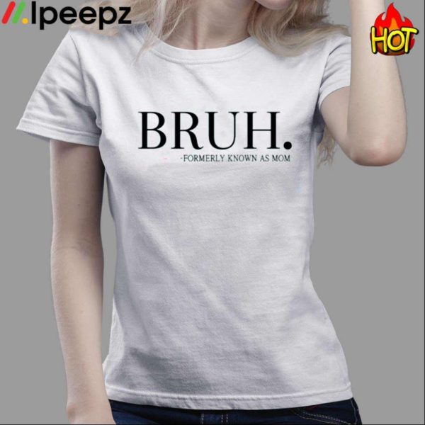 Chixlyco Bruh Formerly Known As Mom Shirt