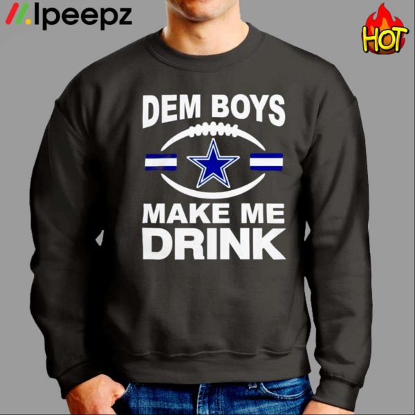 Dallas Cowboys Dem Boys Make Me Drink Shirt