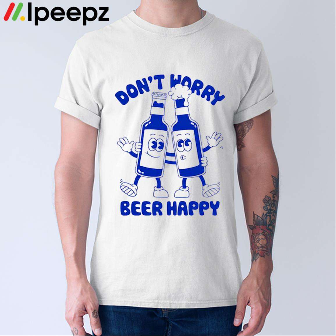 Dont Worry Beer Happy Shirt