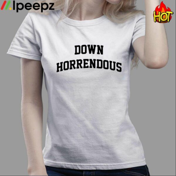 Down Horrendous Shirt