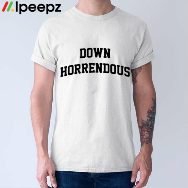 Down Horrendous Shirt