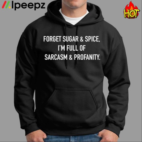 Forget Sugar & Spice Im Full Of Sarcasm & Profanity Shirt