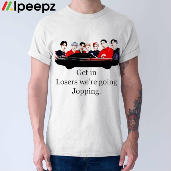 Get In Loser Were Going Jopping Shirt