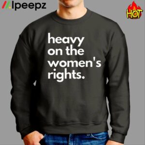 Heavy On The Women's Rights Shirt