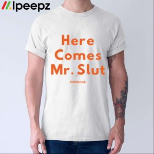 Here Comes Mr Slut Shirt