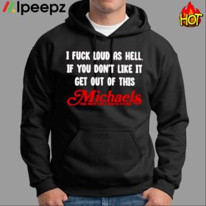 I Fuck Loud As Hell If You Dont Like It Get Out Of This Michaels Shirt