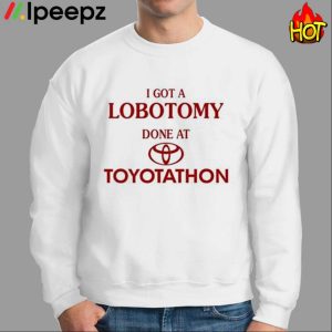 I Got A Lobotomy Done At Toyotathon Shirt