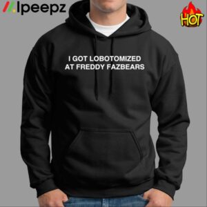 I Got Lobotomized At Freddy Fazbears Shirt